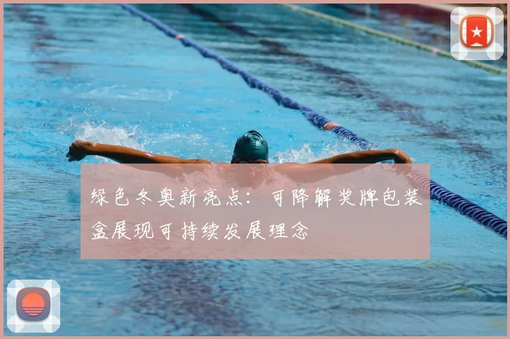 绿色冬奥新亮点：可降解奖牌包装盒展现可持续发展理念